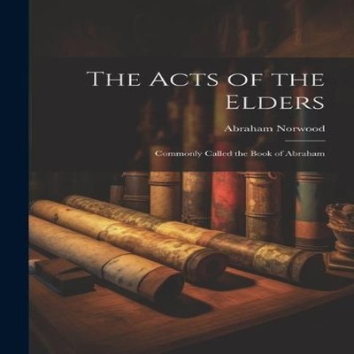 The Acts of the Elders Commonly Called the Book of Abraham Abraha