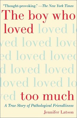 The Boy Who Loved Too Much: A True Story of Pathological Friendliness by Jennife