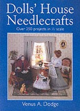 Dolls' House Needlecrafts: Over 250 Projects in 1/12 Scale by Venus Dodge...