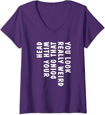 You Look Really Weird Doing That With Your Head Funny Ladies' V-Neck Tshirt