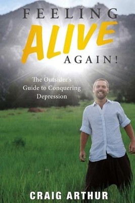 Feeling Alive Again!: The Outsider's Guide to Conquering Depression by Craig Art