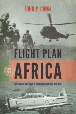 Flight Plan Africa : Portuguese Airpower in Counterinsurgency, 1961-1974, Pap...