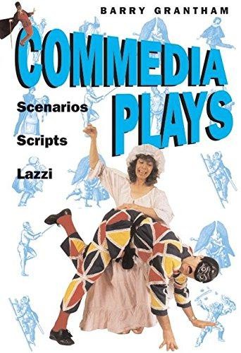 Commedia Plays: Scenarios, Scripts, Lazzi - Barry Grantham