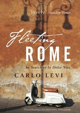 FLEETING ROME: IN SEARCH OF LA DOLCE VITA By Carlo Levi & Antony Shugaar *VG+*