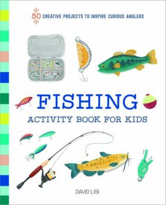 Fishing Activity Book for Kids : 50 Creative Projects to Inspire Curious Anglers