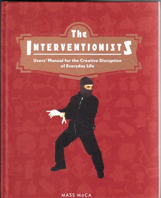 The Interventionists: Users' Manual For The Creative Disuption Of Everyday L...