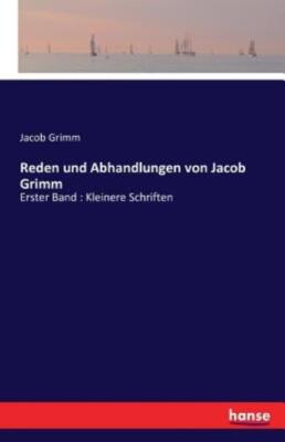 Reden Und Abhandlungen Von Jacob Grimm: Erster Band: Kleinere Schriften