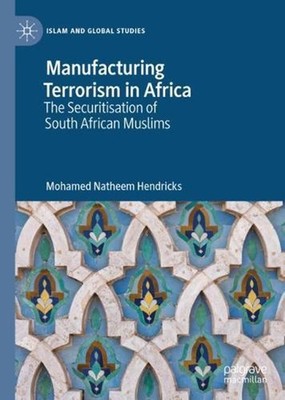 Manufacturing Terrorism in Africa: The Securitisation of South African Muslims b
