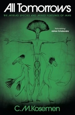 All Tomorrows: The myriad species and mixed fortunes of man by C.M. Kosemen: New