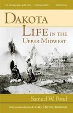 Dakota Life in the Upper Midwest by Samuel W Pond: New