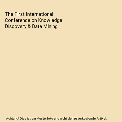 The First International Conference on Knowledge Discovery & Data Mining, Fayyad,