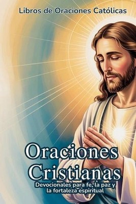 Libros de Oraciones Catlicas: Oraciones Cristianas Poderosas para Cada D?a: Devo