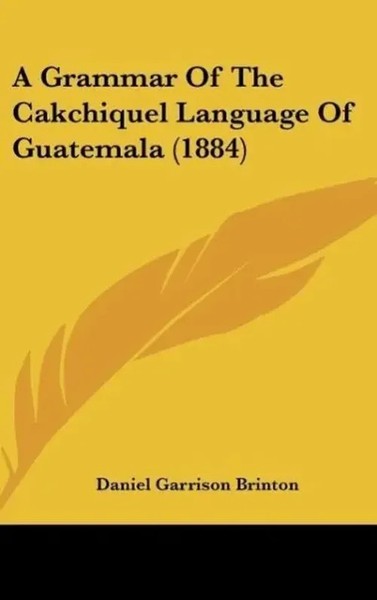 Daniel Garrison Brinton | A Grammar Of The Cakchiquel Language Of Guatemala...-image