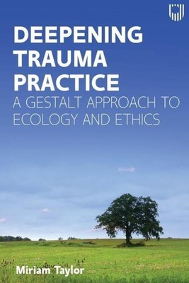 Deepening Trauma Practice: A Gestalt Approach to Ecology and Ethics | Taylor
