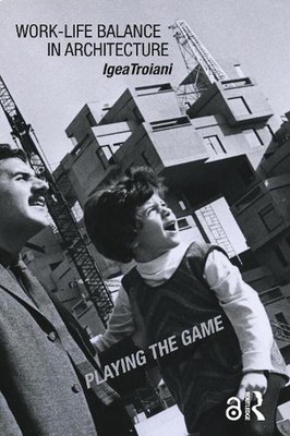 Work-Life Balance in Architecture: Playing the Game by Igea Troiani Hardcover Bo