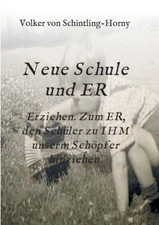 Neue Schule Und Er: Erziehen  Zum Er, Den Sch?Ler Zu Ihm Unserm Sch?Pfer Hi...