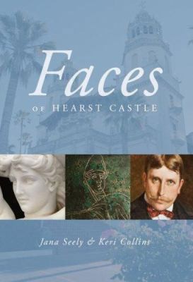 Faces of Hearst Castle by Jana Seely; Keri Collins
