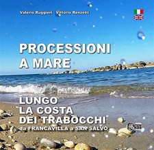 Processioni a mare. Lungo la costa dei trabocchi da Francavilla a San Salv...