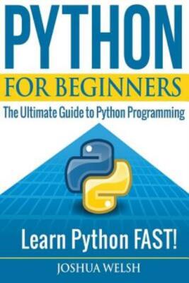 Python For Beginners: The Ultimate Guide To Python Programming; Learn Pytho...