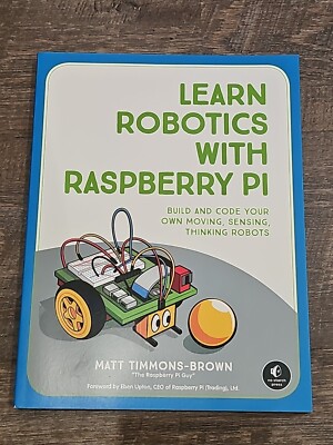 Learn Robotics with Raspberry Pi : Build and Code Your Own Moving, Sensing,...