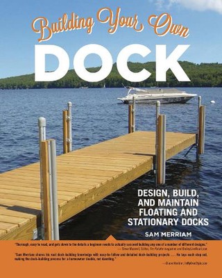 Building Your Own Dock: Design, Build, and Maintain Floating and Stationary Dock