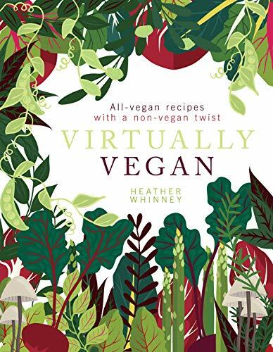 Virtually Vegan: All-vegan recipes with a non-vegan twist,Heather Whinney