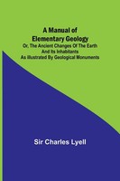 A Manual Of Elementary Geology; Or, The Ancient Changes Of The Earth And Its...