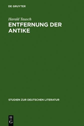 Harald Tausch Entfernung der Antike (Hardback) Studien Zur Deutschen Literatur