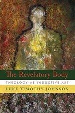 The Revelatory Body: Theology as Inductive Art by Johnson, Luke Timothy