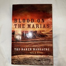 Blood on the Marias : The Baker Massacre by Paul R Wylie (2017 Trade Paperback)