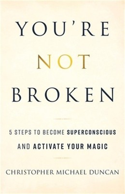 You're Not Broken: 5 Steps to Become Superconscious and Activate Your Magic (Pap