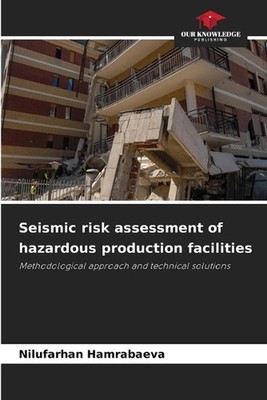 Seismic risk assessment of hazardous production facilities by Nilufarhan Hamraba