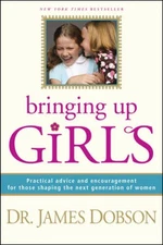 Bringing Up Girls: Practical Advice and Encouragement for Those Shaping t - GOOD