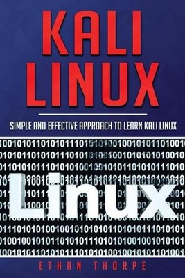 Kali Linux: Simple and Effective Approach to Learn Kali Linux by Ethan Thorpe (E