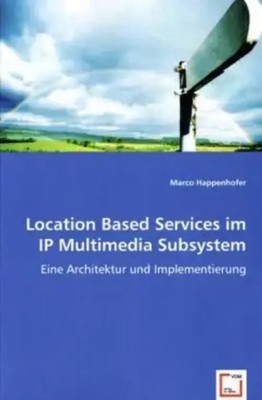 Location Based Services im IP Multimedia Subsystem Marco Happenhofer Taschenbuch