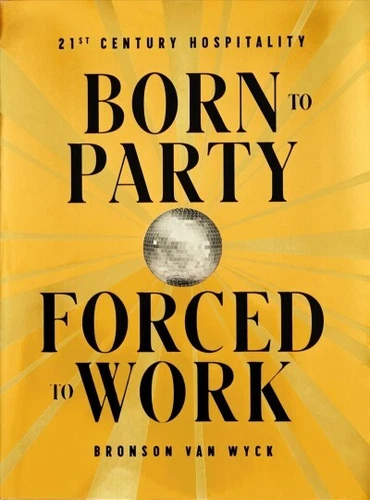 Born to Party, Forced to Work : 21st Century Hospitality, Hardcover by Van Wy...