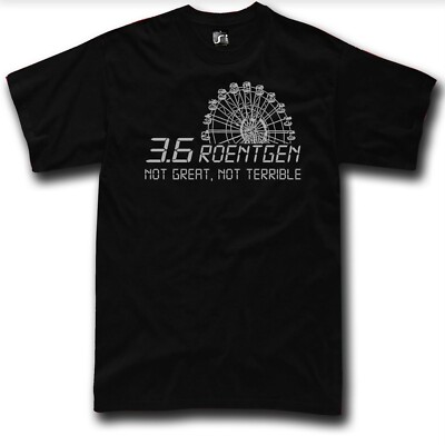 Chernobyl T-Shirt 3.6 Roentgen Not Great, Not Terrible Dyatlov 