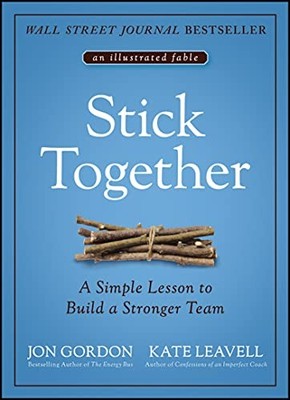 Stick Together: A Simple Lesson to Build a Stronger Team - Gordon, Jon|Leave...
