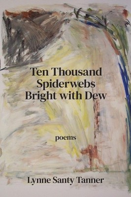 Santy Tanner - Ten Thousand Spiderwebs Bright with Dew - New paperback - X555z