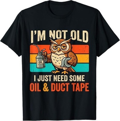 Im Not Old I Just Need Oil Duct Tape Funny Owl Slogan Top T-Shirt