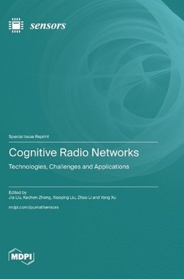 Cognitive Radio Networks: Technologies, Challenges and Applications by Jia Liu H