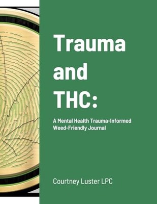 Trauma and THC : : a Mental Health Trauma-Informed Weed-Friendly Journal by ...