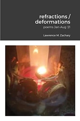 Refractions / Deformations : Poems Jan-Aug '21 -  NEW Zachary M. Lawr 2021