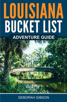 Louisiana Bucket List Adventure Guide: Explore 100 Offbeat Destinations You ...