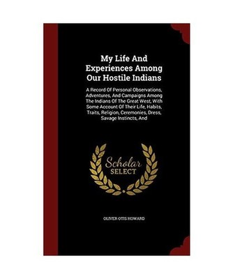 My Life And Experiences Among Our Hostile Indians: A Record Of Personal Observat