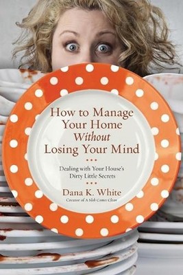 How to Manage Your Home Without Losing Your Mind: Dealing with Your House's Dirt