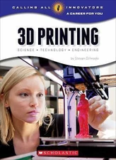 3D Printing: Science, Technology, and Engineering (Calling All Innovators: A...