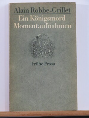 Alain Robbe-Grillet: Ein Königsmord, Momentaufnahmen - Frühe Prosa