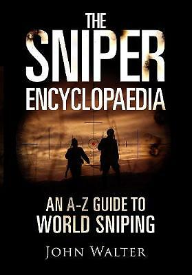 The Sniper Encyclopaedia: An A-Z Guide to World Sniping by Walter, John...