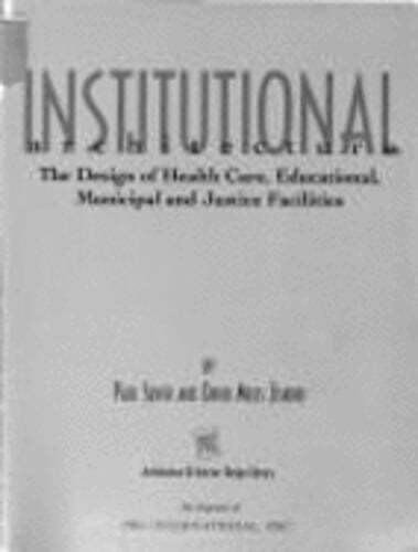 Institutional Architecture: The Design of Health Care, Educational, Municipal,
